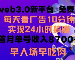 每天看6个广告，24小时无限翻倍躺赚，web3.0新平台！！免费玩！！早布局早吃肉