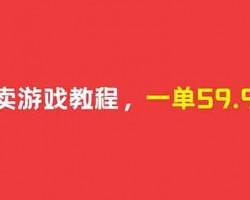 0成本卖游戏教程，一单59.9，一本万利