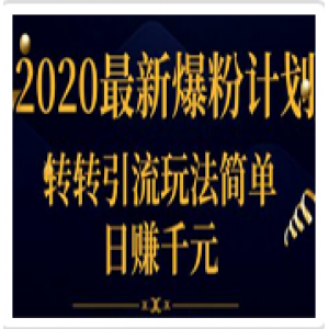 2020最新爆粉计划，转转引流玩法，批量操作日赚1000+（视频+文档）