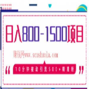日入800-1500的暴利项目，10分钟被动引流500+精准粉（价值2468元）