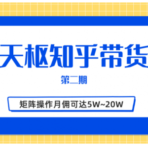 天枢知乎带货第二期，单号操作月佣在3K~1W,矩阵操作月佣可达5W~20W