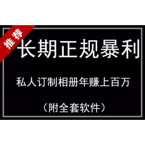 长期正规暴利私人订制相册，有人操作已经年赚上百万（附全套软件）