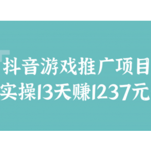 抖音游戏推广项目，实操13天赚1237元 「视频教程」
