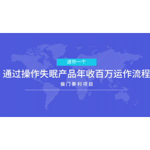 送你一个偏门赚钱项目，通过操作失眠产品年收百万运作流程