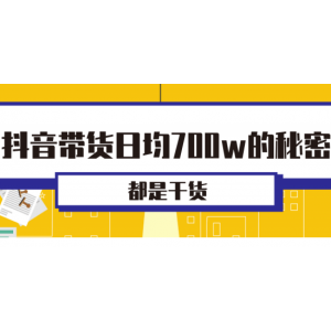 抖音日均带货700w的秘密!「视频教程」
