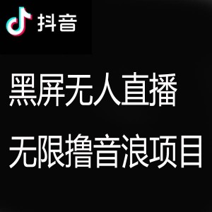 抖音黑屏无人直播，撸音浪项目，暴力吸金