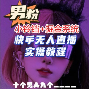 【男粉落地项目】快手无人直播+掘金系统，自动变现，月入3w+