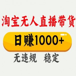 2025淘宝无人直播带货， 独家技术，不违规，不封号，操作简单，日入多张
